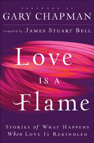 Love is a Flame: Stories of What Happens When Love Is Rekindled by James Stuart Bell