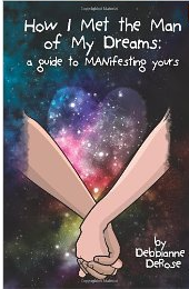 How I Met the Man of My Dreams- a Guide to MANifesting Yours Debbianne DeRose