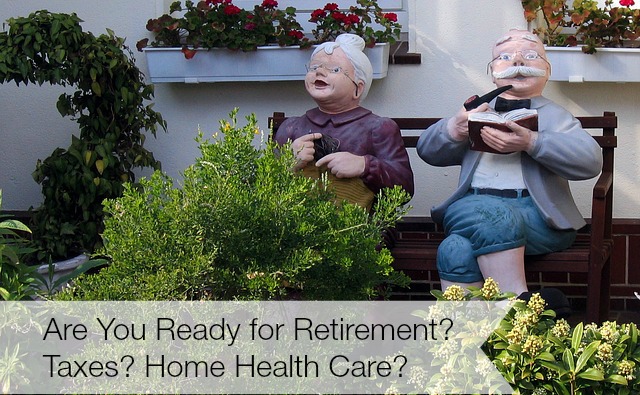 Are You Ready for Retirement? Taxes? Home Health Care?