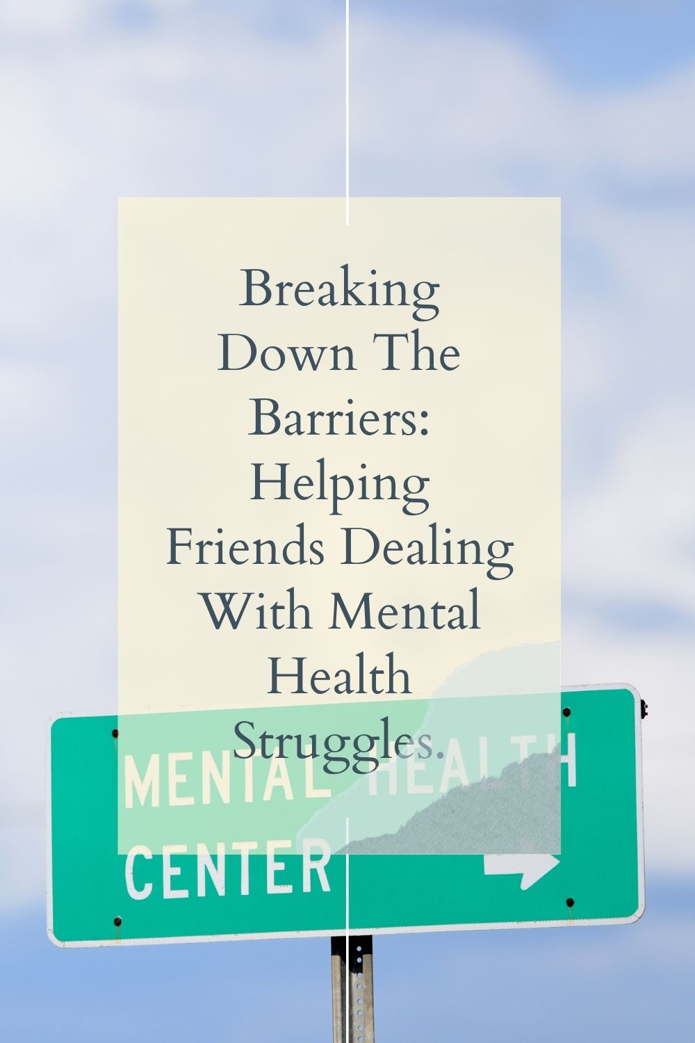 Breaking Down The Barriers: Helping Friends Dealing With Mental Health Struggles