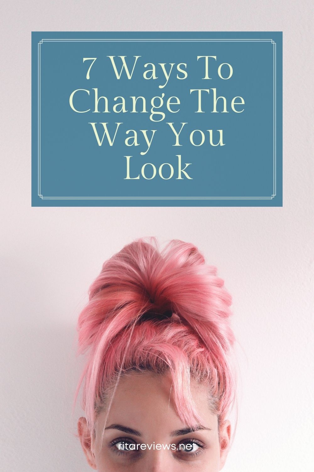 7 Ways To Change The Way You Look